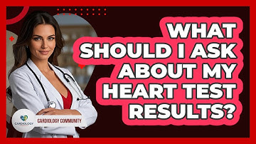 What Should I Ask About My Heart Test Results?