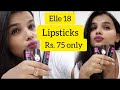 |Elle 18 lipsticks | Rs. 75 only| i purchased 3 in 150 rs.offer)