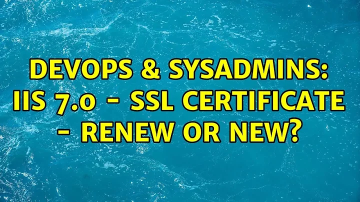 DevOps & SysAdmins: IIS 7.0 - SSL certificate - renew or new? (3 Solutions!!)