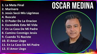 Oscar Medina 2024 MIX Las Mejores Canciones  La Meta Final, Marinero, Jesús Secó Mis Lágrimas, ...