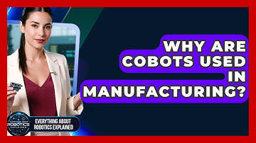 Why Are Cobots Used In Manufacturing? - Everything About Robotics Explained
