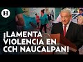 AMLO afirma que ya se investiga la muerte del joven en el CCH Naucalpan tras riña de porros