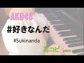 #好きなんだ  / AKB48  / ハッシュタグ好きなんだ  /#Sukinanda /49th / 耳コピ