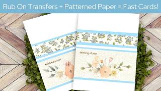 Rub On Transfers + Patterned Paper = Fast Pretty Cards