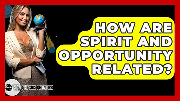 How Are Spirit And Opportunity Related? - Physics Frontier