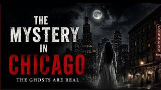 The Mystery in Chicago: The Ghosts That Still Haunt the City