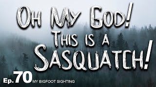 Oh My God! This is a Sasquatch! - My Bigfoot Sighting Episode 70