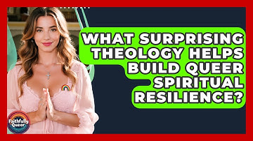 What Surprising Theology Helps Build Queer Spiritual Resilience? - Faithfully Queer