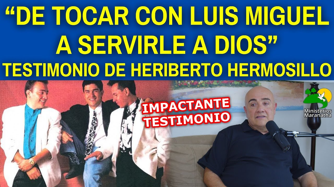 “DE TOCAR CON LUIS MIGUEL A SERVIRLE A DIOS” - TESTIMONIO DE HERIBERTO HERMOSILLO