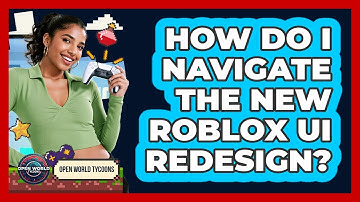 How Do I Navigate The New Roblox UI Redesign? - Open World Tycoons