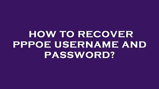 How to recover pppoe username and password?