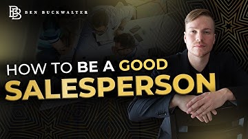Ben Buckwalter - How to be a Good Salesperson - Sales Motivation