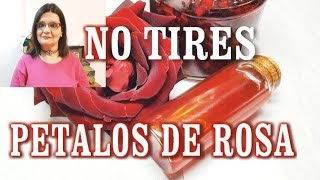 NUNCA TIRES LOS PÉTALOS DE ROSA, SON EL ELIXIR DE LA PIEL