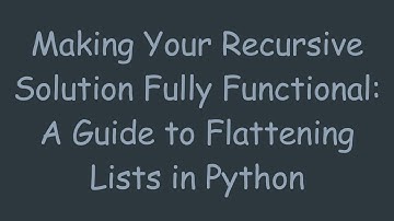 Making Your Recursive Solution Fully Functional: A Guide to Flattening Lists in Python