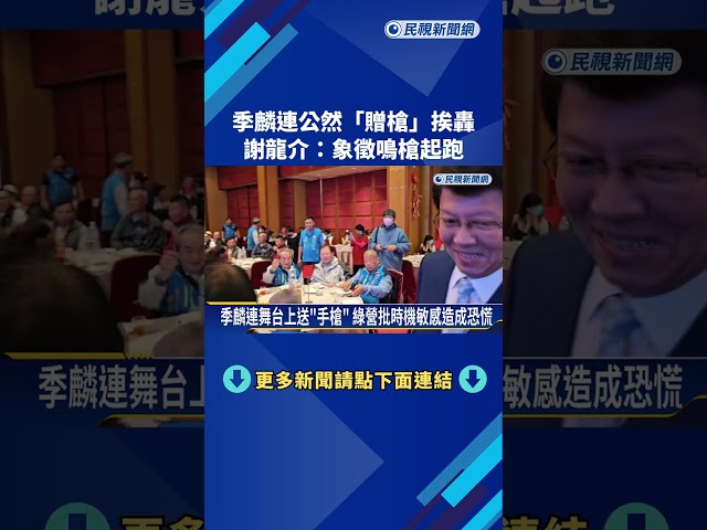 季麟連公然"贈槍"挨轟 謝龍介:象徵鳴槍起跑－民視新聞