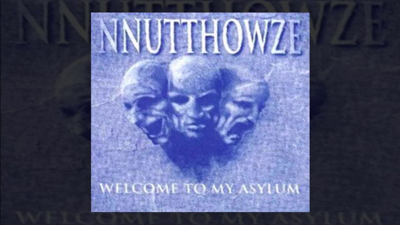 NNUTTHOWZE - "Welcome To My Asylum"