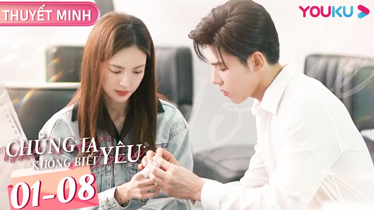 [THUYẾT MINH] Chúng Ta Không Biết Yêu | Tập 01-08｜Phim Ngôn Tình HOT | Kim Thần/Vương Tử Dị | YOUKU