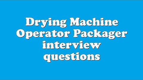 Drying Machine Operator Packager interview questions