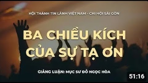 Chủ đề: Ba Chiều Kích Của Sự Tạ Ơn. Mục sư: Đỗ Ngọc Hòa.