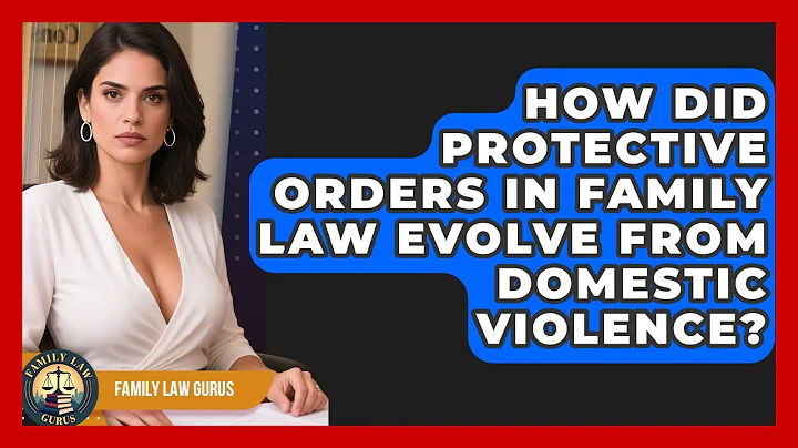 How Did Protective Orders In Family Law Evolve From Domestic Violence? - Family Law Gurus