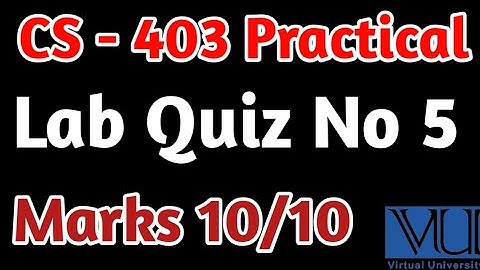 CS - 403 P Lab Quiz No 5 | CS solved Quiz | Vu solved Quiz |