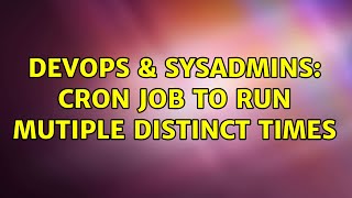 DevOps & SysAdmins: Cron job to run mutiple distinct times (2 Solutions!!)