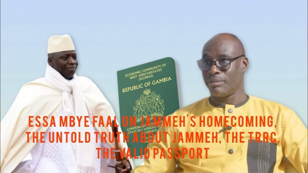 Essa Mbye Faal on Jammeh’s homecoming, the untold truth about Jammeh, the TRRC, the valid passpo