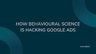How Behavioural Science  is Hacking Google Ads | Axies Digital Unfiltered