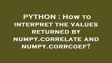 PYTHON : How to interpret the values returned by numpy.correlate and numpy.corrcoef?