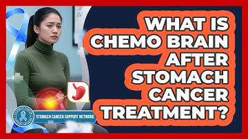 What Is Chemo Brain After Stomach Cancer Treatment? - Stomach Cancer Support Network