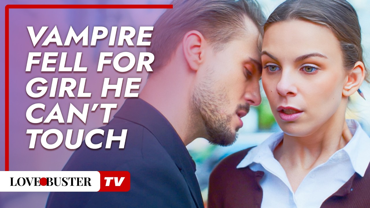 Vampire Fell For Girl He Can’t Touch I @LoveBuster TV