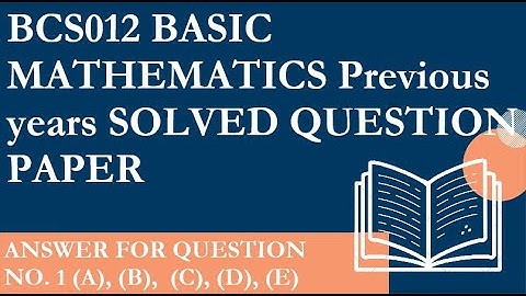 Solve question Paper for  Basic  Mathematics ( BCS012 ) Q.1 (A) , (B) , (C) , (D), (E) with detail