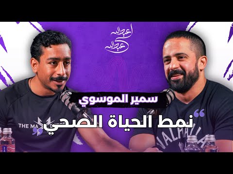سمير الموسوي بودكاست عبدالله لي عبدالله نمط الحياة الصحي