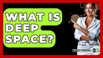 What Is Deep Space? - Physics Frontier