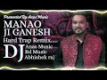 Manao Ji Ganesh Hard Trap Remix By Anas Music X Rd Music X Dj Abhishek raj @djrdmusic168 