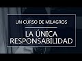 Un Curso de Milagros. La única responsabilidad (27-06-20)