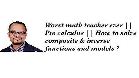 Worst math teacher ever || Pre calculus || How to solve composite & inverse functions and models ?