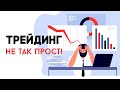 ТРЕЙДИНГ НЕ ТАК ПРОСТ, КАК МОЖЕТ ПОКАЗАТЬСЯ, ПОЧЕМУ ЧАСТО НЕ ПОЛУЧАЕТСЯ ЗАРАБОТАТЬ