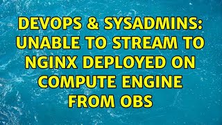 Famous DevOps & SysAdmins: Unable to stream to nginx deployed on compute engine from OBS Net Worth