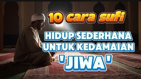 10 Cara Sufi Menjalani Hidup Sederhana untuk Kedamaian Jiwa | Ketenangan & Kedekatan dengan Allah