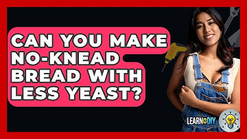 Can You Make No-knead Bread With Less Yeast? - LearnToDIY360.com
