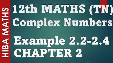 12th maths chapter 2 example 2.2-2.4 complex numbers hiba maths