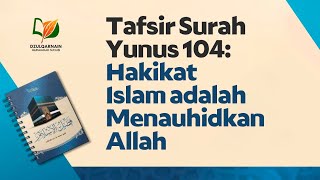 Tafsir Surah Yunus 104: Hakikat Islam adalah Menauhidkan Allah