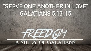 Freedom - Serve One Another in Love - Galatians 5:13-15
