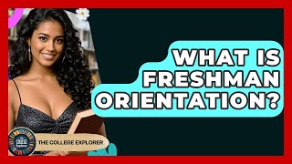What Is Freshman Orientation? - The College Explorer