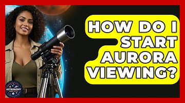 How Do I Start Aurora Viewing? - Astronomy Made Simple