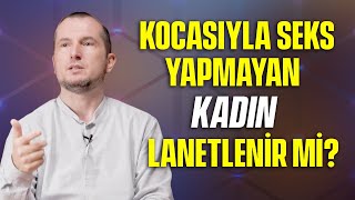 Kocasıyla seks yapmayan kadın lanetlenir mi? / Kerem Önder