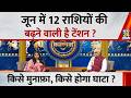 Kaalchakra: June में 12 राशियों की बढ़ने वाली टेंशन ? किसका कारोबार पकड़ेगा रफ्तार, किसे होगा घाटा ?