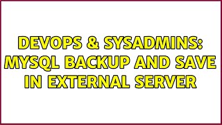 DevOps & SysAdmins: MySQL backup and save in external server (3 Solutions!!)