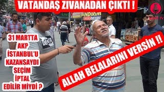 (Vatandaş Zıvanadan Çıktı ) AKP İstanbul'u Kazanmış Olsaydı Seçimler Yenilenir Miydi ?